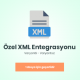 Özel XML Ürün Aktarımı ile Kolay Entegrasyon 